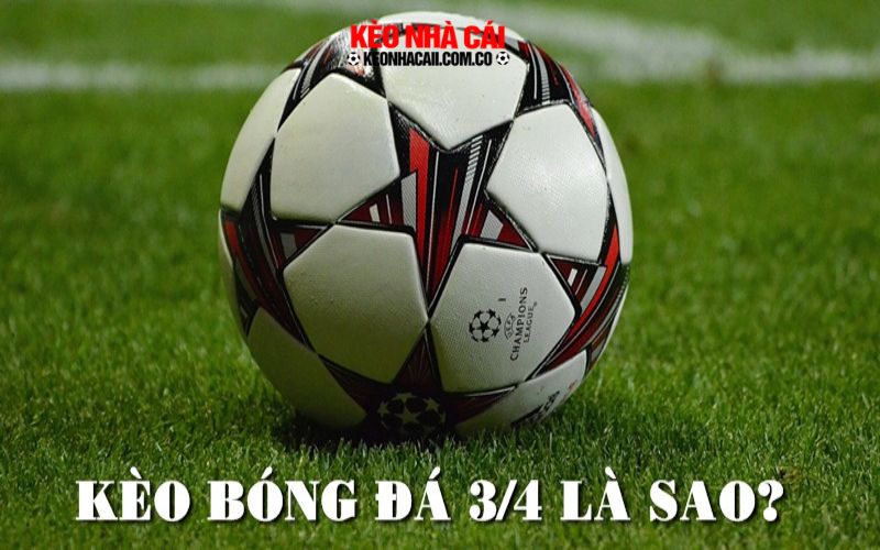 Kèo Bóng Đá 3/4 là sao? Đây là tỷ lệ thường dùng trong các trận ít có chênh lệch trình độ